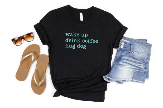 Wake up Drink Coffee Hug Dog Tee