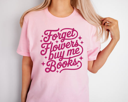 Forget Flowers Buy Me Books Tee