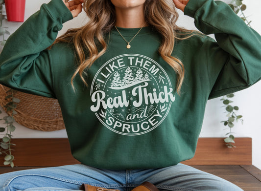 Real Thick and Sprucey Sweatshirt